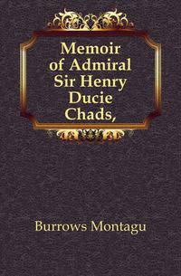 Memoir of Admiral Sir Henry Ducie Chads,