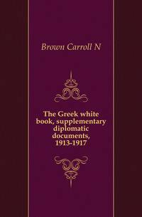 The Greek white book, supplementary diplomatic documents, 1913-1917