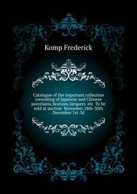 Catalogue of the important collection ... consisting of Japanese and Chinese porcelains, bronzes, lacquers ... etc ... To be sold at auction ... November 28th-30th ... December 1st-3d ..