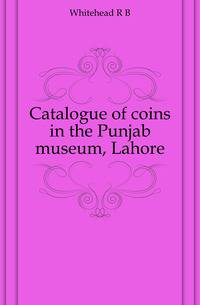 Catalogue of coins in the Punjab museum, Lahore