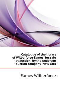 Catalogue of the library of Wilberforce Eames ... for sale at auction ... by the Anderson auction company ... New York ..