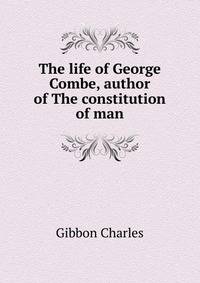 The life of George Combe, author of "The constitution of man"