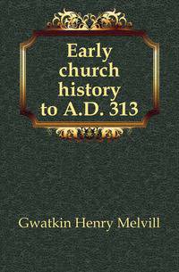 Early church history to A.D. 313