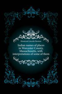 Indian names of places in Worcester County, Massachusetts, with interpretations of some of them