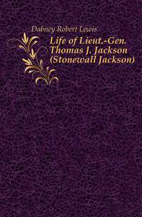 Life of Lieut.-Gen. Thomas J. Jackson (Stonewall Jackson)