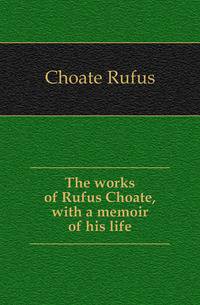 The works of Rufus Choate, with a memoir of his life