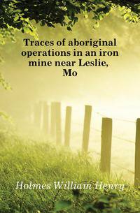 Traces of aboriginal operations in an iron mine near Leslie, Mo.