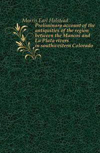 Preliminary account of the antiquities of the region between the Mancos and La Plata rivers in southwestern Colorado