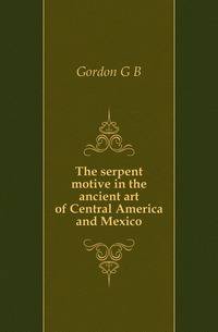 The serpent motive in the ancient art of Central America and Mexico