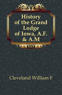 History of the Grand Lodge of Iowa, A.F. &amp; A.M