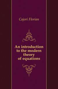 An introduction to the modern theory of equations