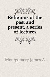 Religions of the past and present, a series of lectures