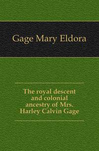 The royal descent and colonial ancestry of Mrs. Harley Calvin Gage