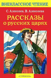 Рассказы о русских царях / С.П. Алексеев, В.А. Алексеева. - (Внеклассное чтение).