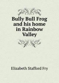 Bully Bull Frog and his home in Rainbow Valley ...