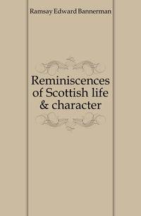 Reminiscences of Scottish life &amp; character