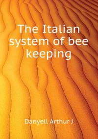 The Italian system of bee keeping ..