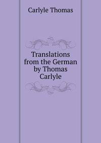 Translations from the German by Thomas Carlyle ..