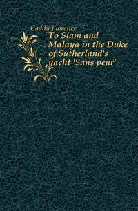 To Siam and Malaya in the Duke of Sutherland's yacht 'Sans peur'