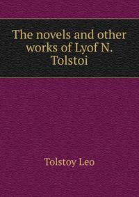 The novels and other works of Lyof N. Tolstoi ..