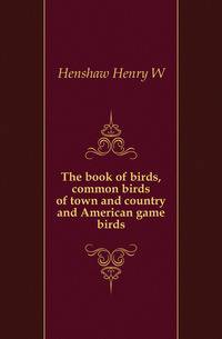The book of birds, common birds of town and country and American game birds