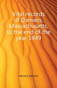 Vital records of Danvers, Massachusetts, to the end of the year 1849