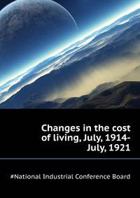 Changes in the cost of living, July, 1914-July, 1921 ..