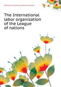 The International labor organization of the League of nations ..
