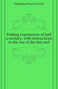 Fishing experiences of half a century, with instructions in the use of the fast reel