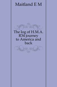 The log of H.M.A. R34 journey to America and back