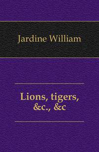Lions, tigers, &amp;c., &amp;c