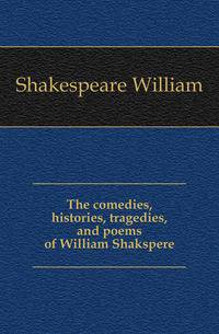 The comedies, histories, tragedies, and poems of William Shakspere