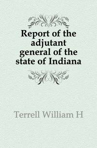 Report of the adjutant general of the state of Indiana