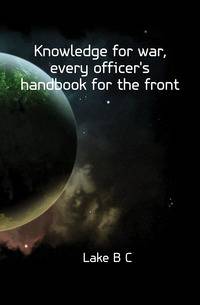 Knowledge for war, every officer's handbook for the front