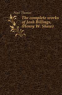 The complete works of Josh Billings, (Henry W. Shaw)