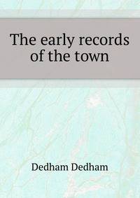 The early records of the town ..