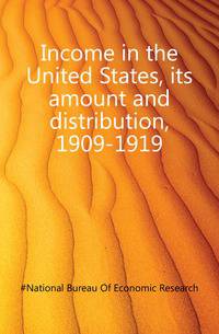Income in the United States, its amount and distribution, 1909-1919