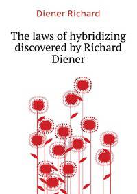 The laws of hybridizing discovered by Richard Diener ..