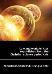 Law and work... Articles republished from the Christian science periodicals