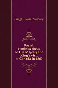 Boyish reminiscences of His Majesty the King's visit to Canada in 1860