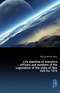 Life sketches of executive officers and members of the Legislature of the state of New York for 1873