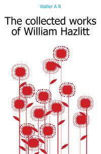 The collected works of William Hazlitt