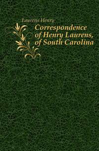 Correspondence of Henry Laurens, of South Carolina