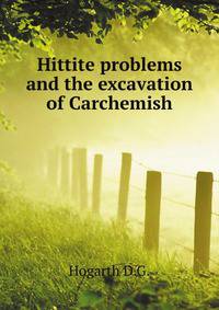Hittite problems and the excavation of Carchemish