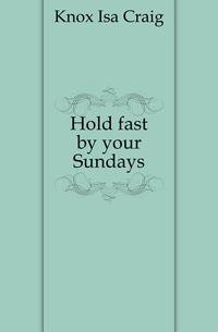 Hold fast by your Sundays