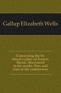 Concerning the bi-literal cypher of Francis Bacon, discovered in his works. Pros and cons of the controversy