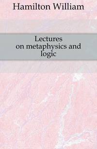 Lectures on metaphysics and logic