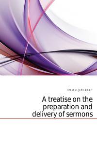 A treatise on the preparation and delivery of sermons