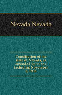 Constitution of the state of Nevada, as amended up to and including November 6, 1906