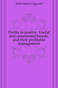 Profits in poultry. Useful and ornamental breeds, and their profitable management